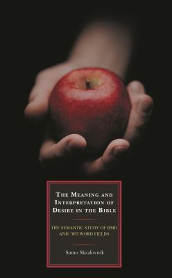 The Meaning and Interpretation of Desire in the Bible : The Semantic Study of Hmd and 'wh Word Fields
