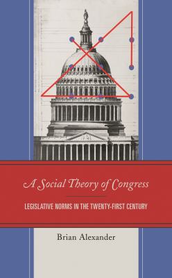 A Social Theory of Congress : Legislative Norms in the Twenty-First Century