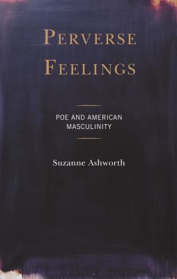 Perverse Feelings : Poe and American Masculinity