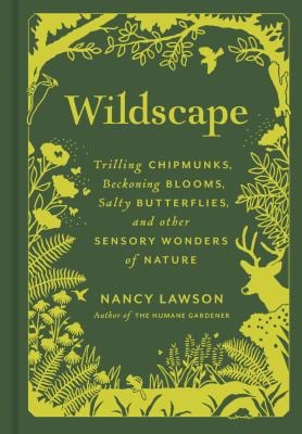 Wildscape : Trilling Chipmunks, Beckoning Blooms, Salty Butterflies, and Other Sensory Wonders of Nature