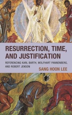 Resurrection, Time, and Justification : Referencing Karl Barth, Wolfhart Pannenberg, and Robert Jenson