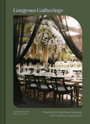 Gorgeous Gatherings : Designing Unforgettable Weddings and Luxurious Celebrations
