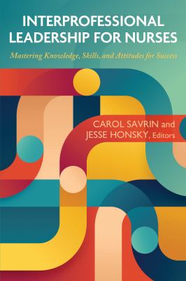 Interprofessional Leadership for Nurses : Mastering Knowledge, Skills, and Attitudes for Success