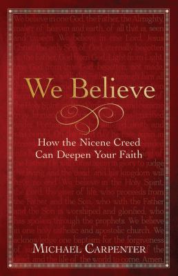We Believe : How the Nicene Creed Can Deepen Your Faith
