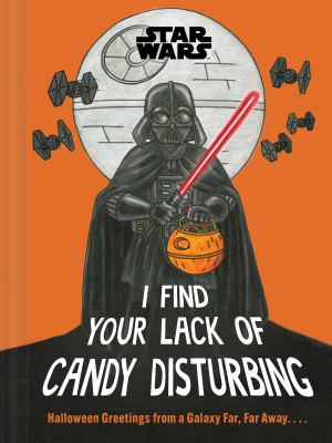 Star Wars: I Find Your Lack of Candy Disturbing : Halloween Greetings from a Galaxy Far, Far Away... .