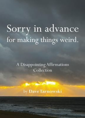 Sorry in Advance for Making Things Weird : A Disappointing Affirmations Collection