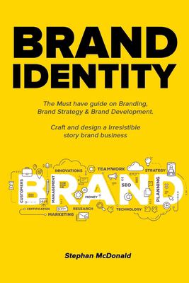 Brand Identity : The Must Have Guide on Branding, Brand Strategy & Brand Development. Craft and Design a Irresistible Story Brand Business: the Must H