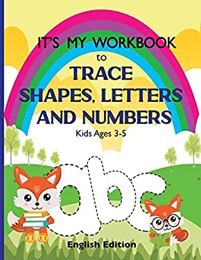 It's My Workbook to Trace Shapes, Letters and Numbers, Kids Ages 3-5 : Workbook to Learn and Practice Tracing Lines, Shapes, Letters and Numbers. 120 