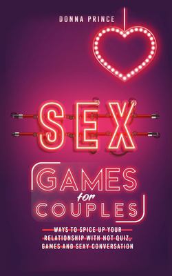 Sex Games for Couples : Ways to Spice up Your Relationship with Hot Quiz, Games and Sexy Conversation