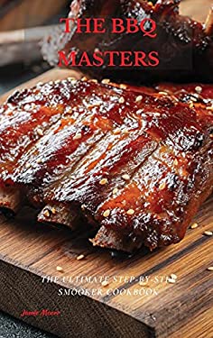 The BBQ Masters : The Ultimate Step-By-Step Smooker Cookbook