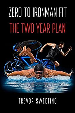 Zero to Ironman Fit : The Two Year Plan