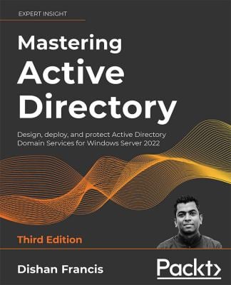 Mastering Active Directory : Design, Deploy, and Protect Active Directory Domain Services for Windows Server 2022, 3rd Edition