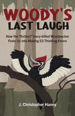 Woody's Last Laugh : How the Extinct Ivory-Billed Woodpecker Fools Us into Making 53 Thinking Errors