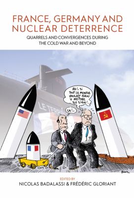 France, Germany, and Nuclear Deterrence : Quarrels and Convergences During the Cold War and Beyond