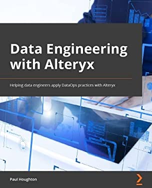Data Engineering with Alteryx : Helping Data Engineers Apply DataOps Practices with Alteryx
