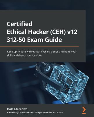 Certified Ethical Hacker (CEH) V12 312-50 Exam Guide : Keep up to Date with Ethical Hacking Trends and Hone Your Skills with Hands-On Activities