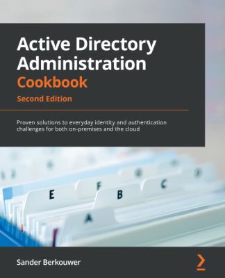 Active Directory Administration Cookbook : Proven Solutions to Everyday Identity and Authentication Challenges for Both on-Premises and the Cloud