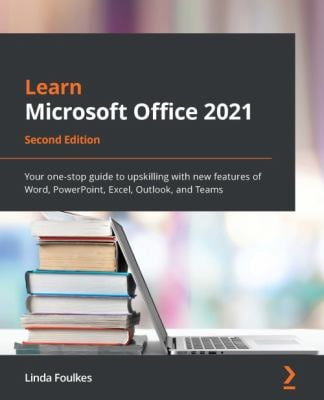 Learn Microsoft Office 2021 : Your One-Stop Guide to Upskilling with New Features of Word, PowerPoint, Excel, Outlook, and Teams