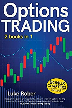 Options Trading : The Complete Guide for Beginners to Learn Options Trading and the Best Strategies Quickly. Bonus Chapter for Day Trading and Swing T