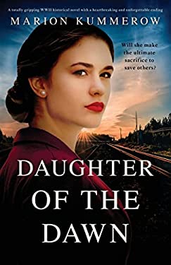 Daughter of the Dawn : A Totally Gripping WWII Historical Novel with a Heartbreaking and Unforgettable Ending