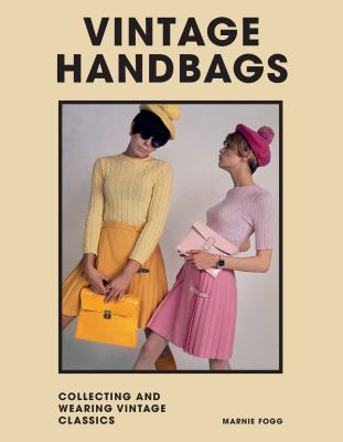 Vintage Handbags : Collecting and Wearing Designer Classics