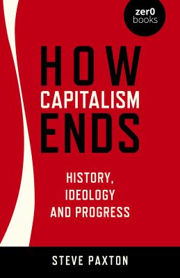 How Capitalism Ends : History, Ideology and Progress
