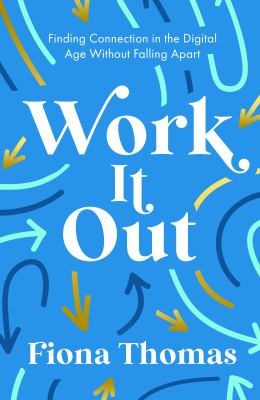 Work It Out : Finding Connection in the Digital Age Without Falling Apart