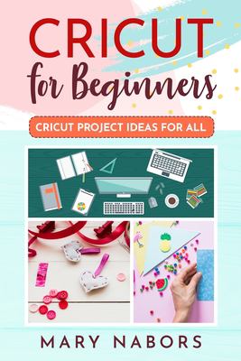 Cricut for Beginners : Cricut Projects Ideas for All