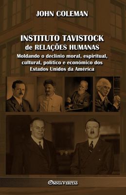 Instituto Tavistock de Relações Humanas : Moldando o Declínio Moral, Espiritual, Cultural, Político e Económico Dos Estados Unidos Da América