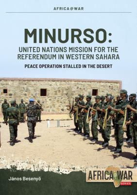 MINURSO - United Nations Mission for the Referendum in Western Sahara : Peace Operation Stalled in the Desert, 1991-2021