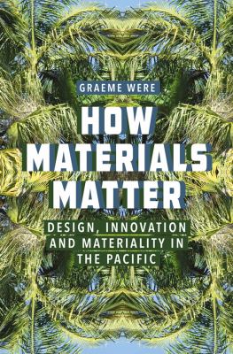 How Materials Matter : Design, Innovation and Materiality in the Pacific