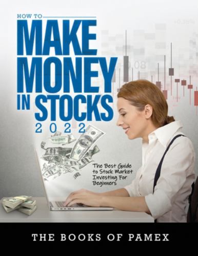 How to Make Money in Stocks 2022 : The Best Guide to Stock Market Investing for Beginners