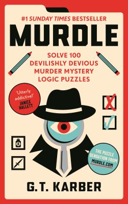Murdle : 100 Simple to Impossible Mysteries to Solve Using Logic, Skill, and the Power of Deduction