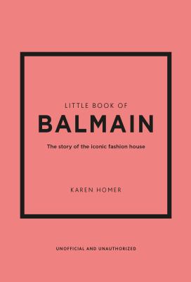 Little Book of Balmain : The Story of the Iconic Fashion House