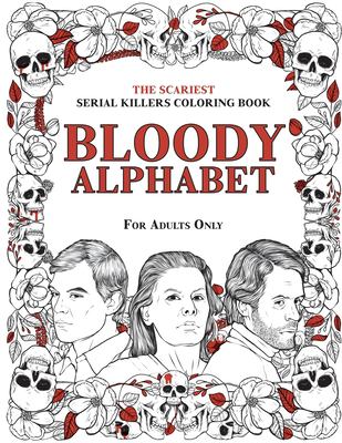 Bloody Alphabet : The Scariest Serial Killers Coloring Book. a True Crime Adult Gift - Full of Famous Murderers. for Adults Only