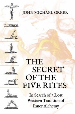 The Secret of the Five Rites : In Search of a Lost Western Tradition of Inner Alchemy