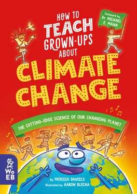 How to Teach Grown-Ups about Climate Change : The Cutting-Edge Science of Our Changing Planet