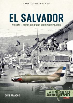 El Salvador : Volume 1: Crisis, Coup and Uprising 1970-1983
