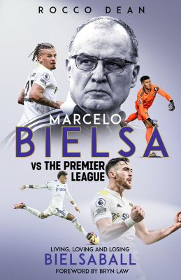 Marcelo Bielsa V the Premier League : Living, Loving and Losing Bielsaball