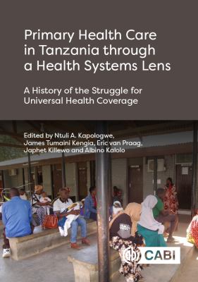 Primary Health Care in Tanzania Through a Health Systems Lens : A History of the Struggle for Universal Health Coverage