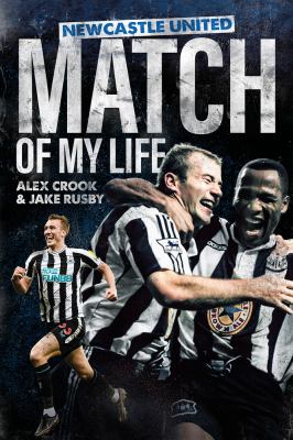 Newcastle United Match of My Life : Magpies Stars Relive Their Greatest Games