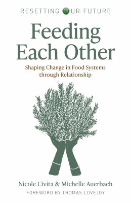 Feeding Each Other : Shaping Change in Food Systems Through Relationship