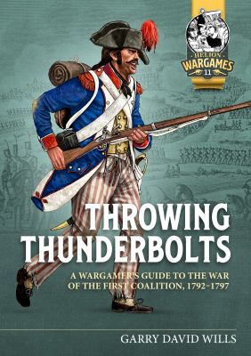 Throwing Thunderbolts : A Wargamer's Guide to the War of the First Coalition, 1792-1797