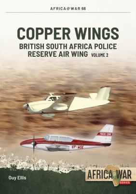 Copper Wings : British South Africa Police Reserve Air Wing Volume 2