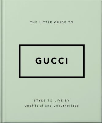 The Little Guide to Gucci : Style to Live By