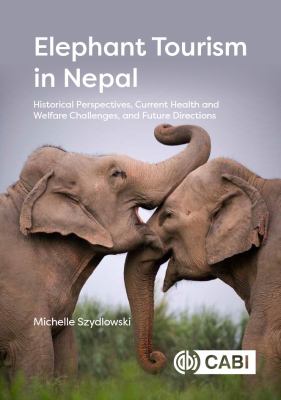 Elephant Tourism in Nepal : Historical Perspectives, Current Health and Welfare Challenges, and Future Directions