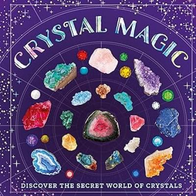 Crystal Magic : Discover the Secret World of Crystals