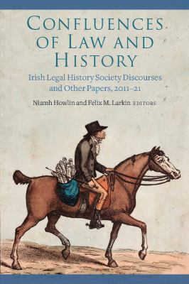Confluences of Law and History : Irish Legal History Society Discourses and Other Papers, 2011-21