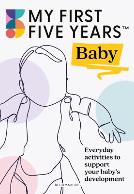 My First Five Years Baby : Everyday Activities to Support Your Baby's Development