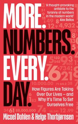 More. Numbers. Every. Day : How Figures Are Taking over Our Lives - and Why It's Time to Set Ourselves Free